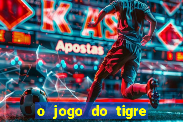 o jogo do tigre da dinheiro